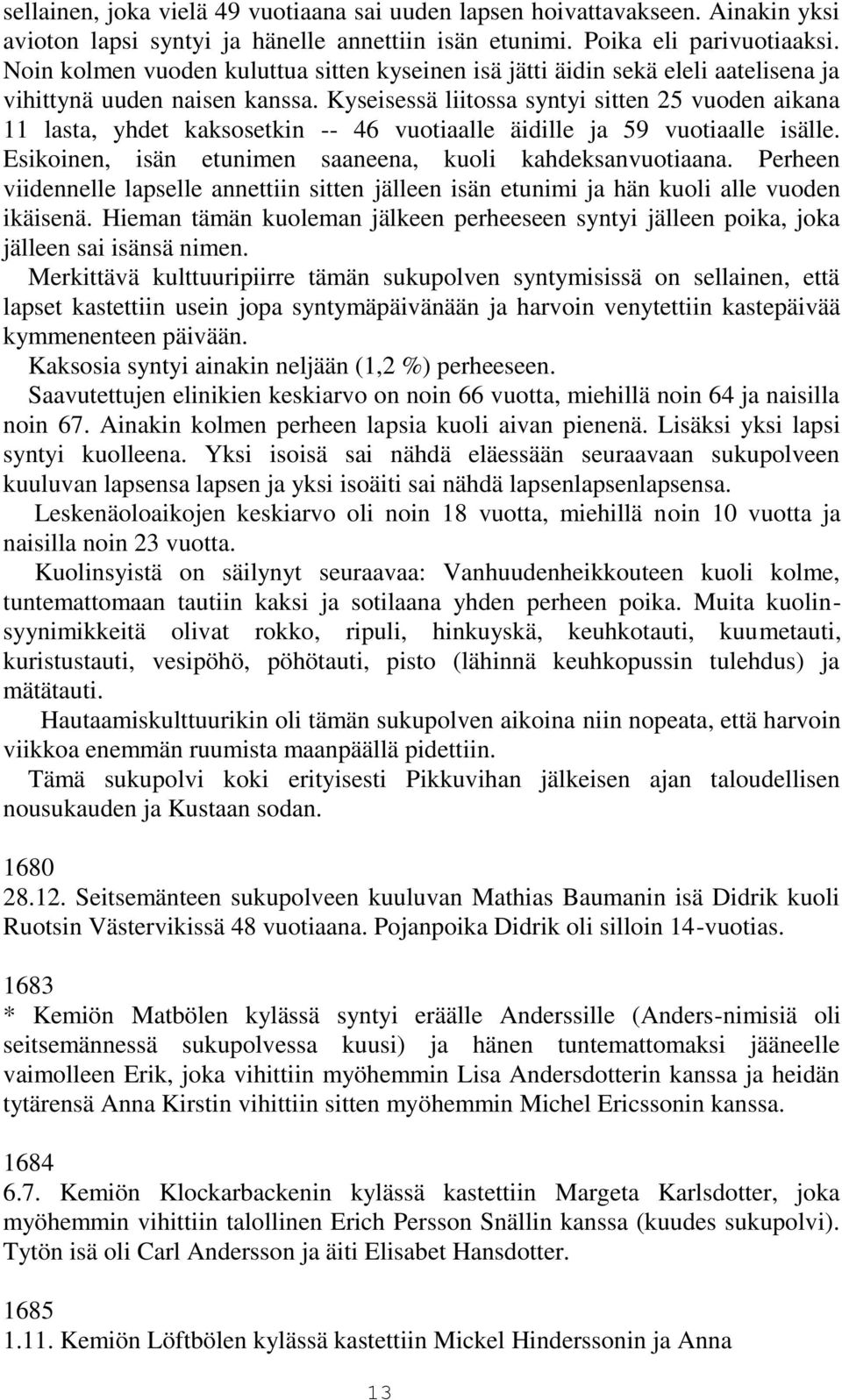 Kyseisessä liitossa syntyi sitten 25 vuoden aikana 11 lasta, yhdet kaksosetkin -- 46 vuotiaalle äidille ja 59 vuotiaalle isälle. Esikoinen, isän etunimen saaneena, kuoli kahdeksanvuotiaana.