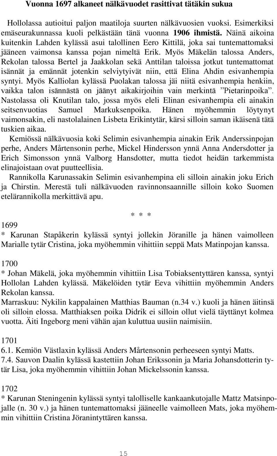 Myös Mäkelän talossa Anders, Rekolan talossa Bertel ja Jaakkolan sekä Anttilan taloissa jotkut tuntemattomat isännät ja emännät jotenkin selviytyivät niin, että Elina Ahdin esivanhempia syntyi.