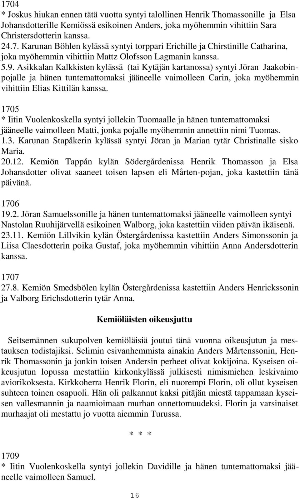 1705 * Iitin Vuolenkoskella syntyi jollekin Tuomaalle ja hänen tuntemattomaksi jääneelle vaimolleen Matti, jonka pojalle myöhemmin annettiin nimi Tuomas. 1.3.