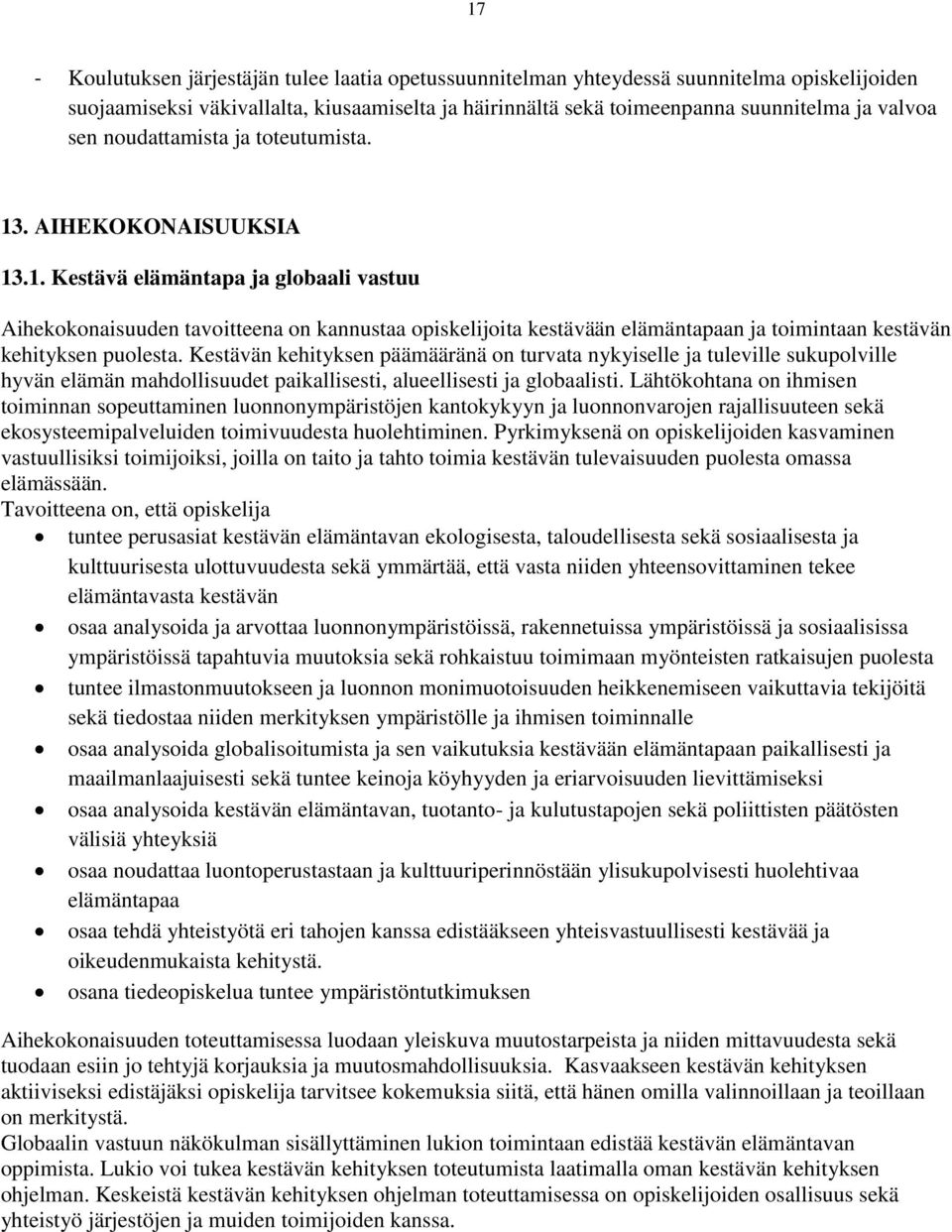 Kestävän kehityksen päämääränä on turvata nykyiselle ja tuleville sukupolville hyvän elämän mahdollisuudet paikallisesti, alueellisesti ja globaalisti.