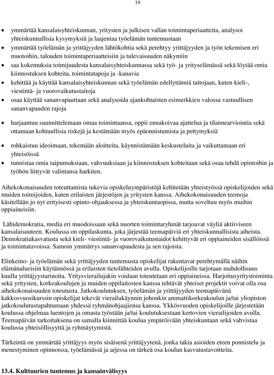 yrityselämässä sekä löytää omia kiinnostuksen kohteita, toimintatapoja ja -kanavia kehittää ja käyttää kansalaisyhteiskunnan sekä työelämän edellyttämiä taitojaan, kuten kieli-, viestintä- ja