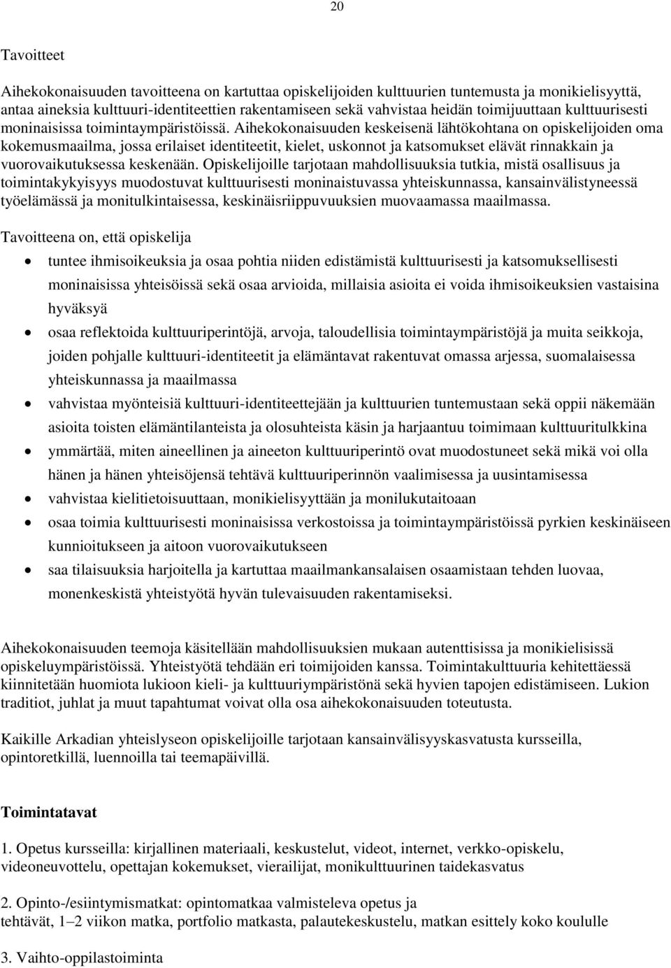 Aihekokonaisuuden keskeisenä lähtökohtana on opiskelijoiden oma kokemusmaailma, jossa erilaiset identiteetit, kielet, uskonnot ja katsomukset elävät rinnakkain ja vuorovaikutuksessa keskenään.