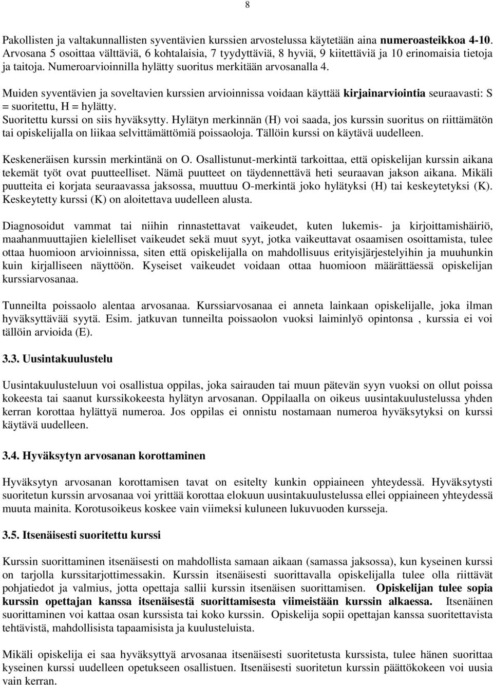 Muiden syventävien ja soveltavien kurssien arvioinnissa voidaan käyttää kirjainarviointia seuraavasti: S = suoritettu, H = hylätty. Suoritettu kurssi on siis hyväksytty.