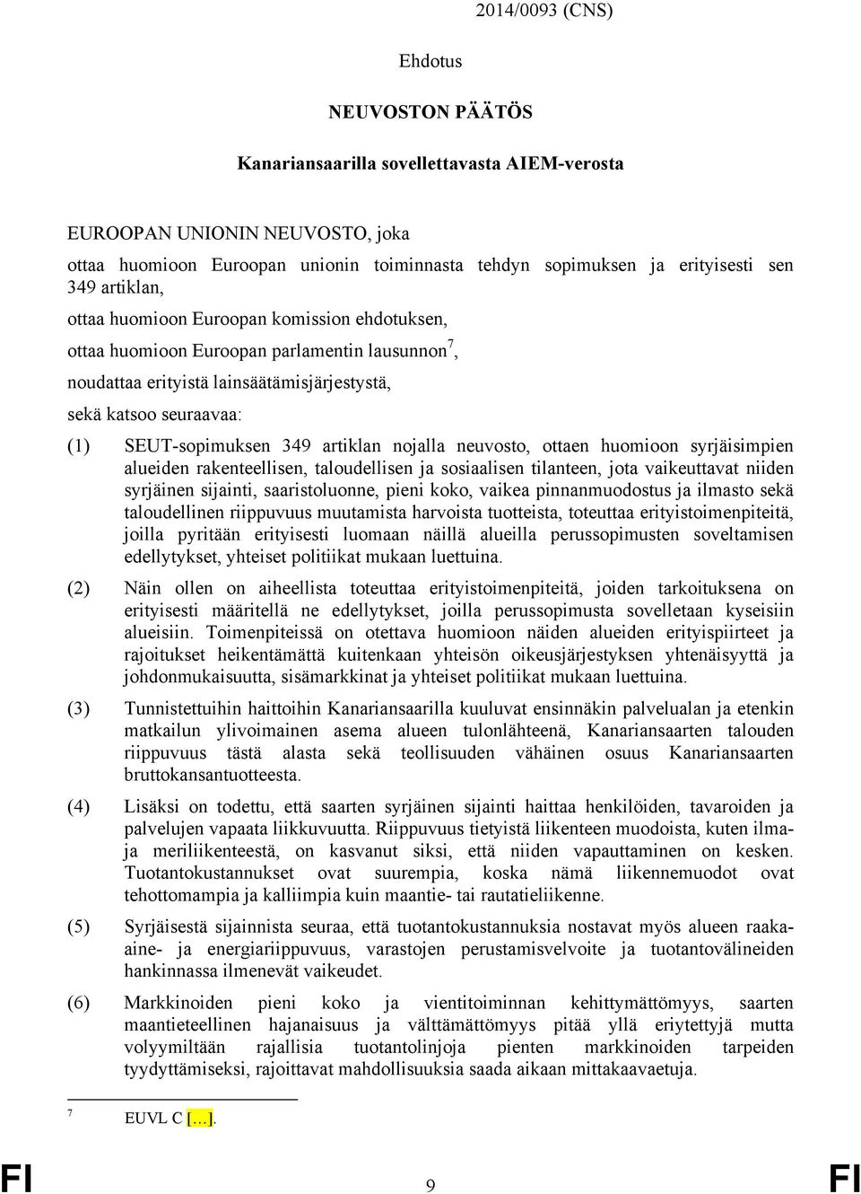 349 artiklan nojalla neuvosto, ottaen huomioon syrjäisimpien alueiden rakenteellisen, taloudellisen ja sosiaalisen tilanteen, jota vaikeuttavat niiden syrjäinen sijainti, saaristoluonne, pieni koko,