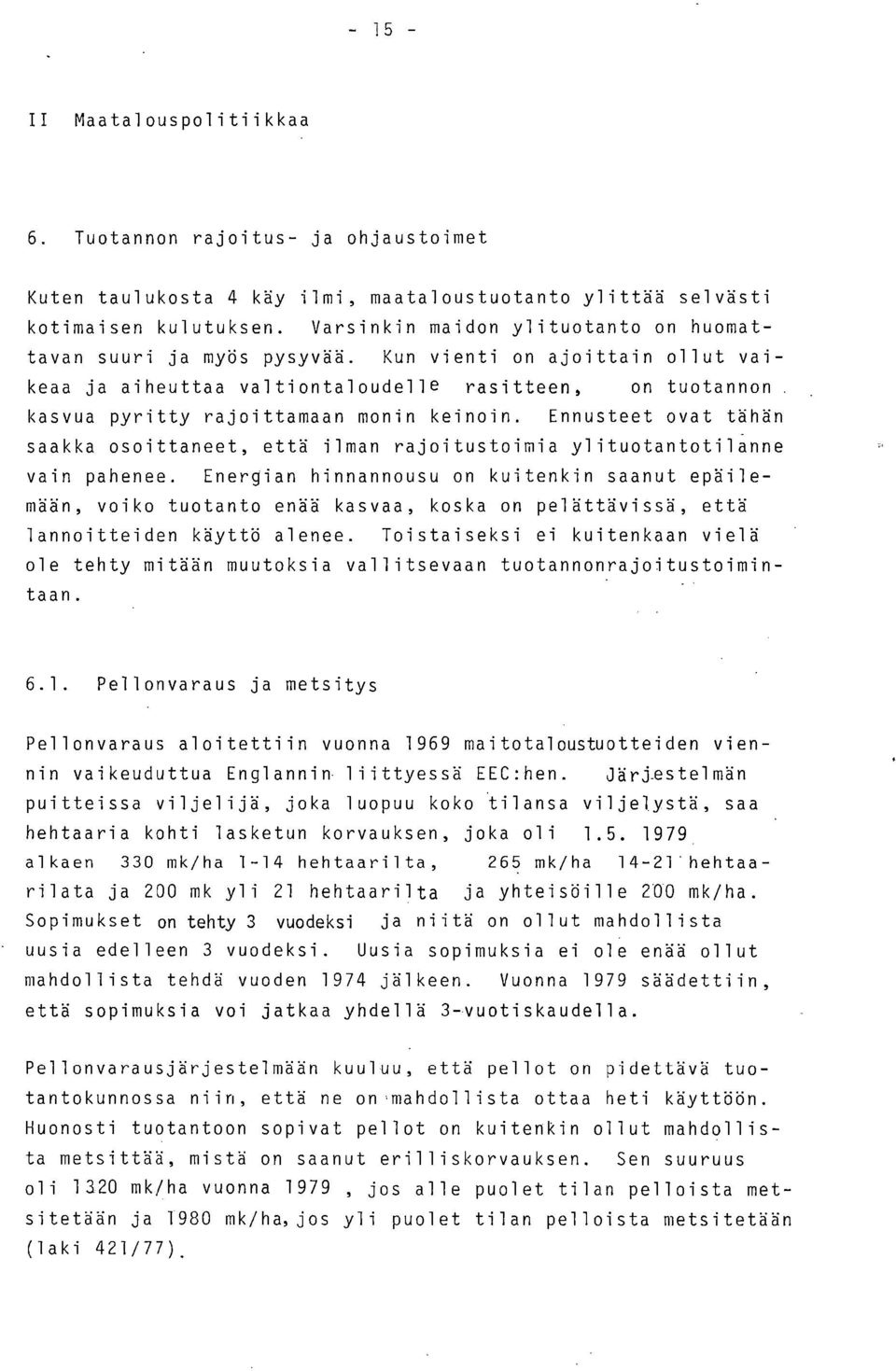 Kun vienti on ajoittain ollut vaikeaa ja aiheuttaa valtiontaloudelle rasitteen, on tuotannon kasvua pyritty rajoittamaan monin keinoin.