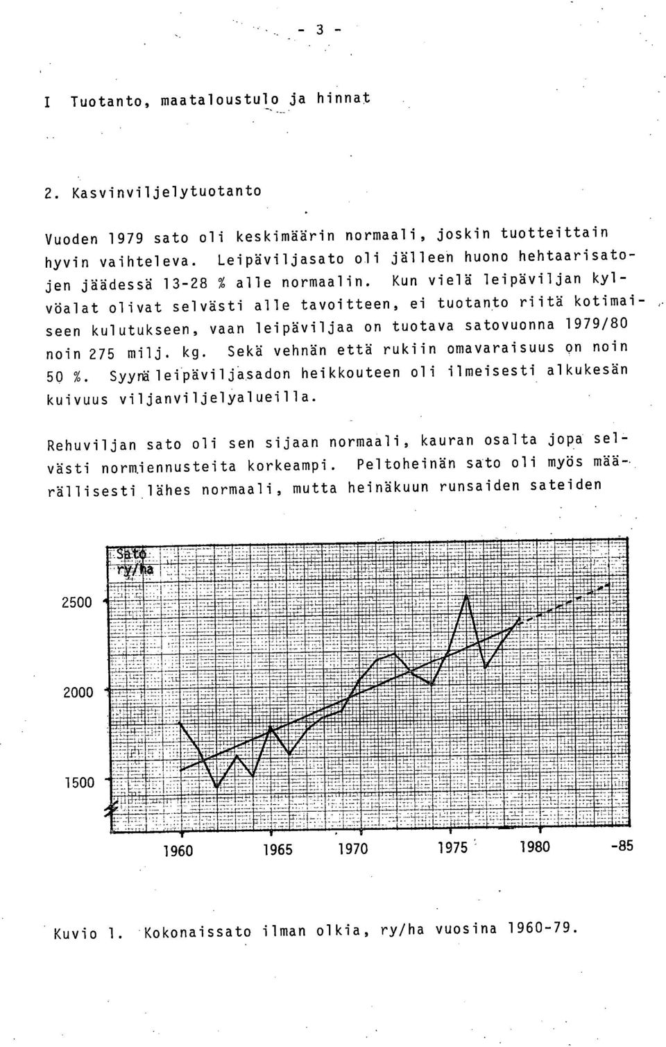 Kun vielä leipäviljan kylvöalat olivat selvästi alle tavoitteen, ei tuotanto riitä kotimaiseen kulutukseen, vaan leipäviljaa on tuotava satovuonna 1979/80 noin 275 milj. kg.