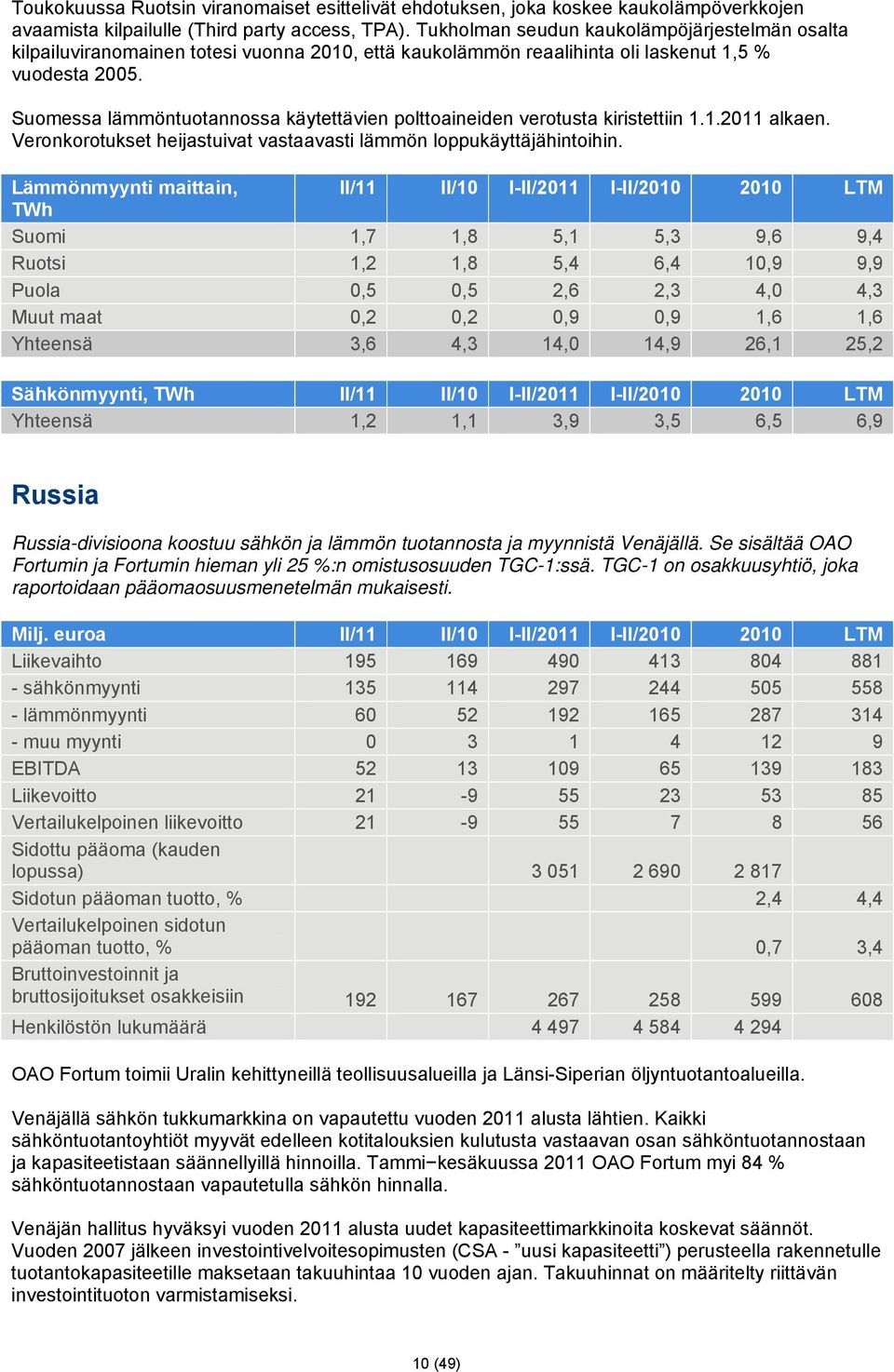 Suomessa lämmöntuotannossa käytettävien polttoaineiden verotusta kiristettiin 1.1.2011 alkaen. Veronkorotukset heijastuivat vastaavasti lämmön loppukäyttäjähintoihin.