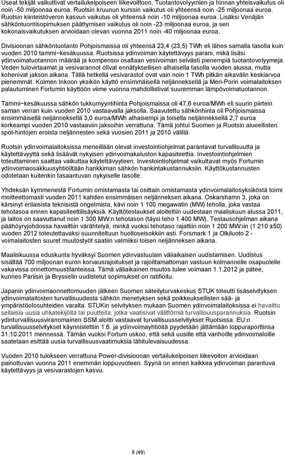 Lisäksi Venäjän sähköntuontisopimuksen päättymisen vaikutus oli noin -23 miljoonaa euroa, ja sen kokonaisvaikutuksen arvioidaan olevan vuonna 2011 noin -40 miljoonaa euroa.