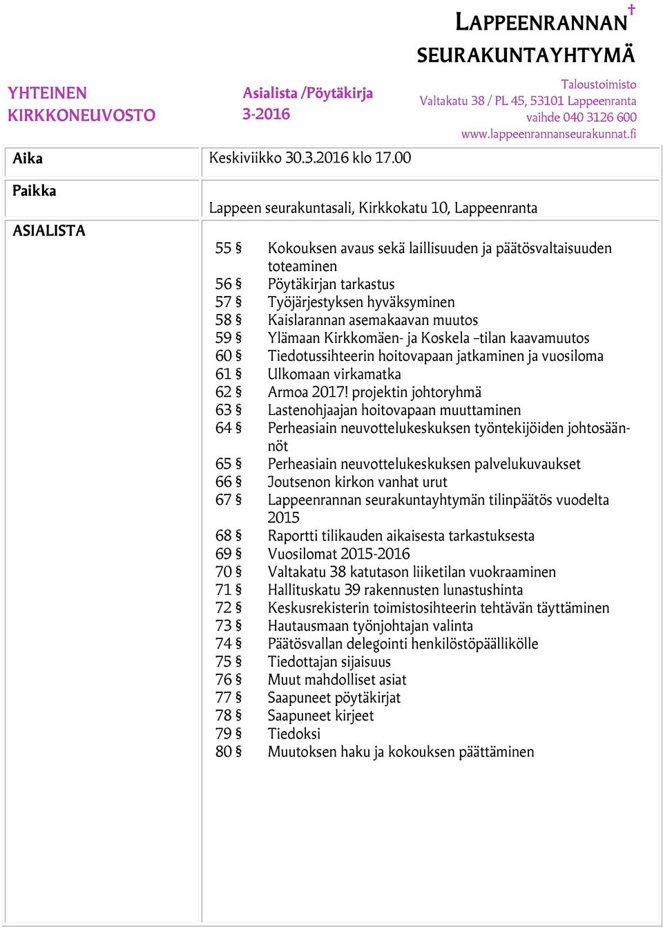 58 Kaislarannan asemakaavan muutos 59 Ylämaan Kirkkomäen- ja Koskela tilan kaavamuutos 60 Tiedotussihteerin hoitovapaan jatkaminen ja vuosiloma 61 Ulkomaan virkamatka 62 Armoa 2017!