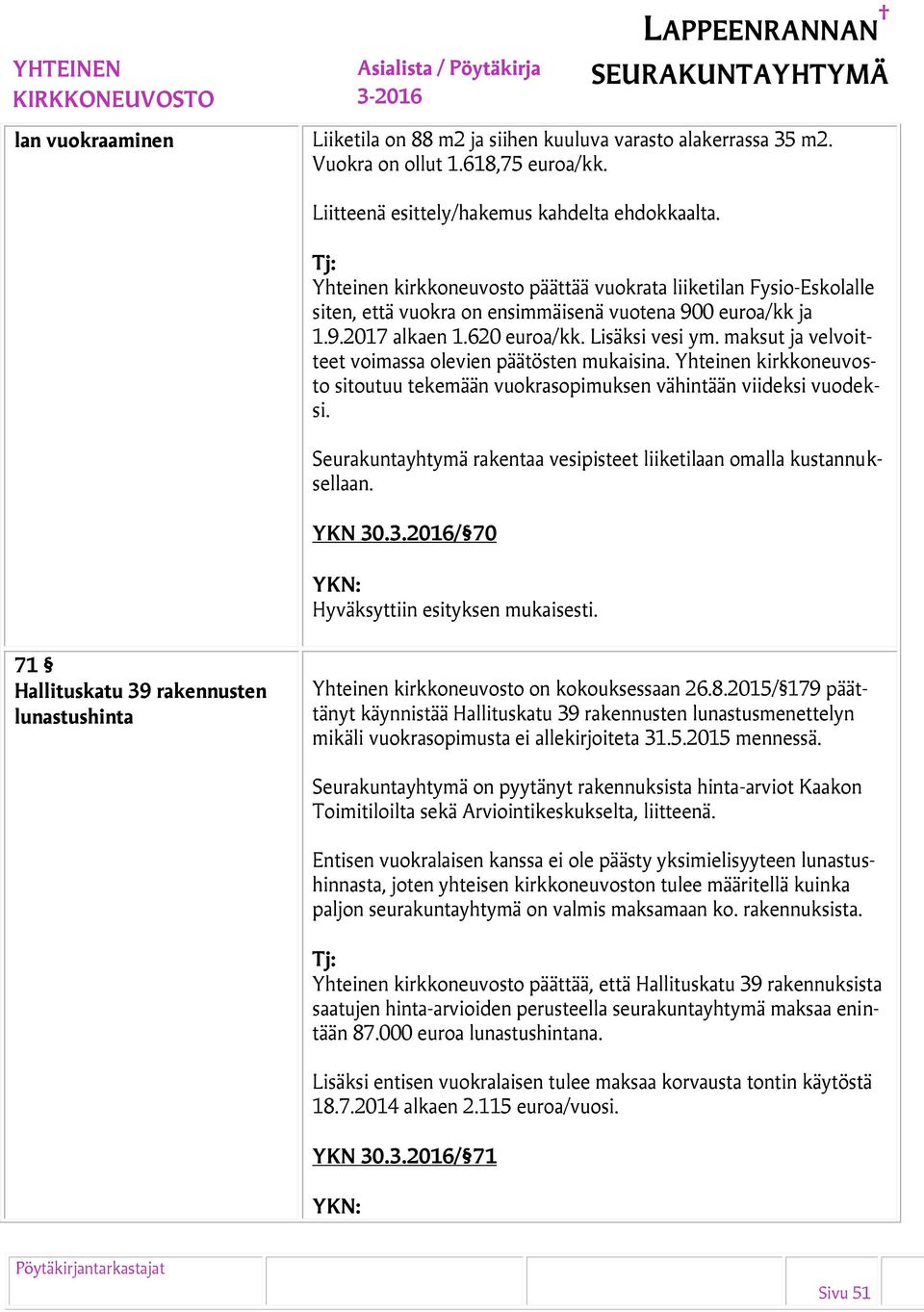 maksut ja velvoitteet voimassa olevien päätösten mukaisina. Yhteinen kirkkoneuvosto sitoutuu tekemään vuokrasopimuksen vähintään viideksi vuodeksi.