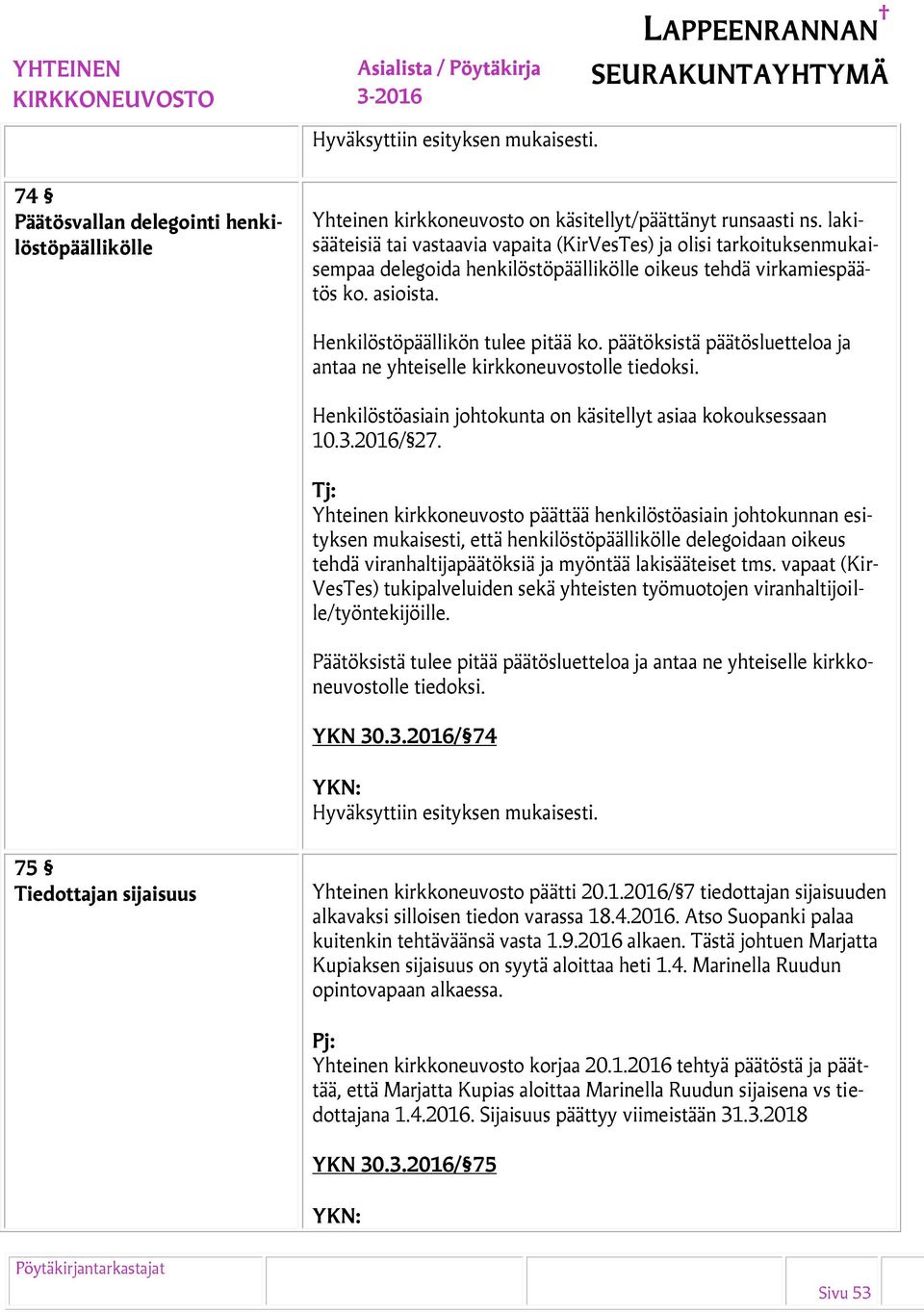 päätöksistä päätösluetteloa ja antaa ne yhteiselle kirkkoneuvostolle tiedoksi. Henkilöstöasiain johtokunta on käsitellyt asiaa kokouksessaan 10.3.2016/ 27.