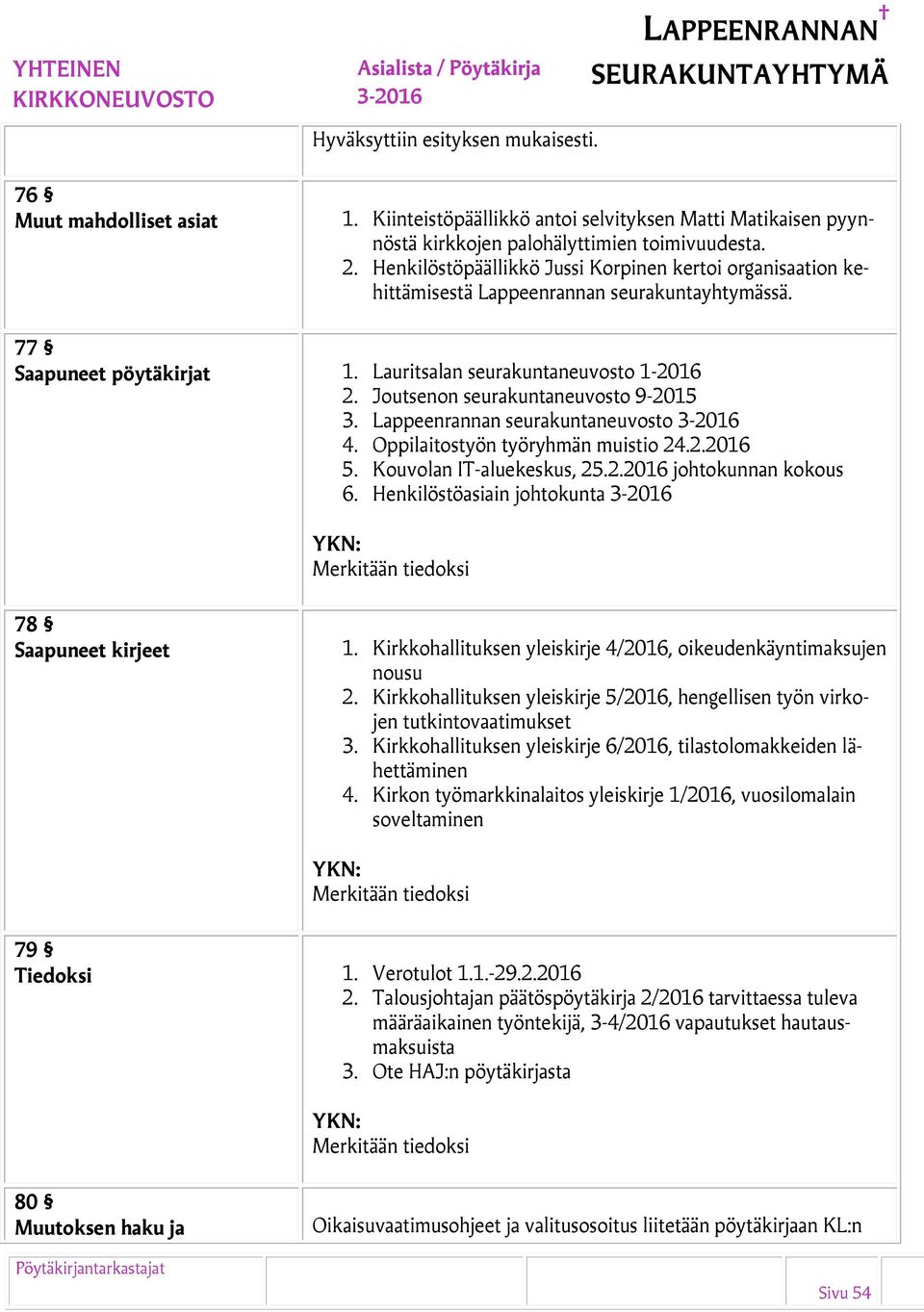 Joutsenon seurakuntaneuvosto 9-2015 3. Lappeenrannan seurakuntaneuvosto 4. Oppilaitostyön työryhmän muistio 24.2.2016 5. Kouvolan IT-aluekeskus, 25.2.2016 johtokunnan kokous 6.