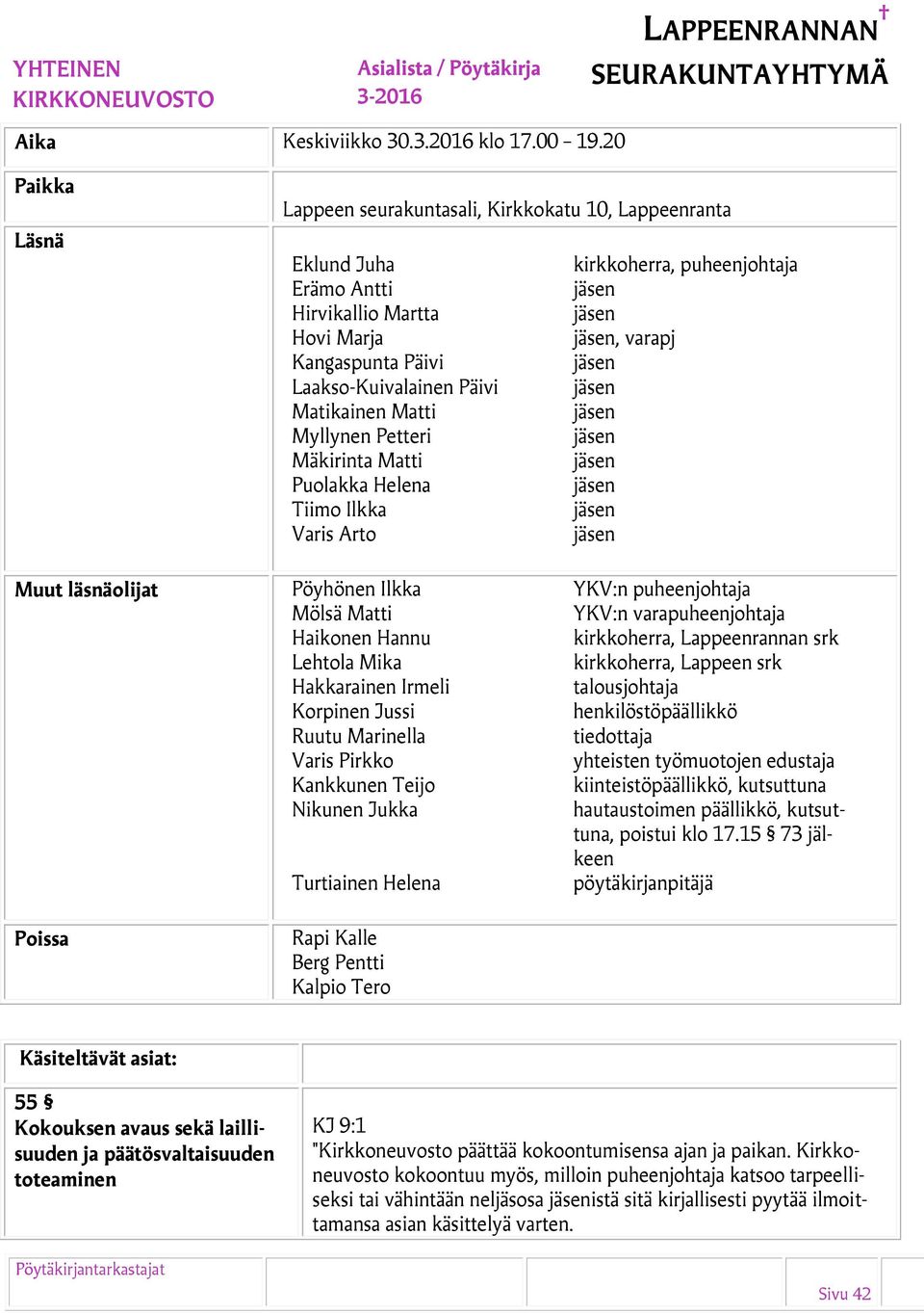 Matikainen Matti Myllynen Petteri Mäkirinta Matti Puolakka Helena Tiimo Ilkka Varis Arto Muut läsnäolijat Pöyhönen Ilkka YKV:n puheenjohtaja Mölsä Matti YKV:n varapuheenjohtaja Haikonen Hannu