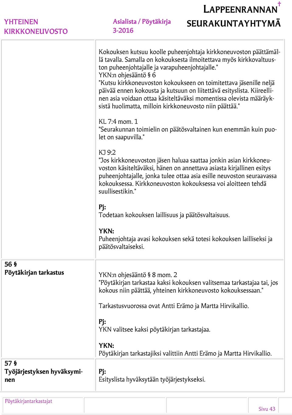 Kiireellinen asia voidaan ottaa käsiteltäväksi momentissa olevista määräyksistä huolimatta, milloin kirkkoneuvosto niin päättää." KL 7:4 mom.