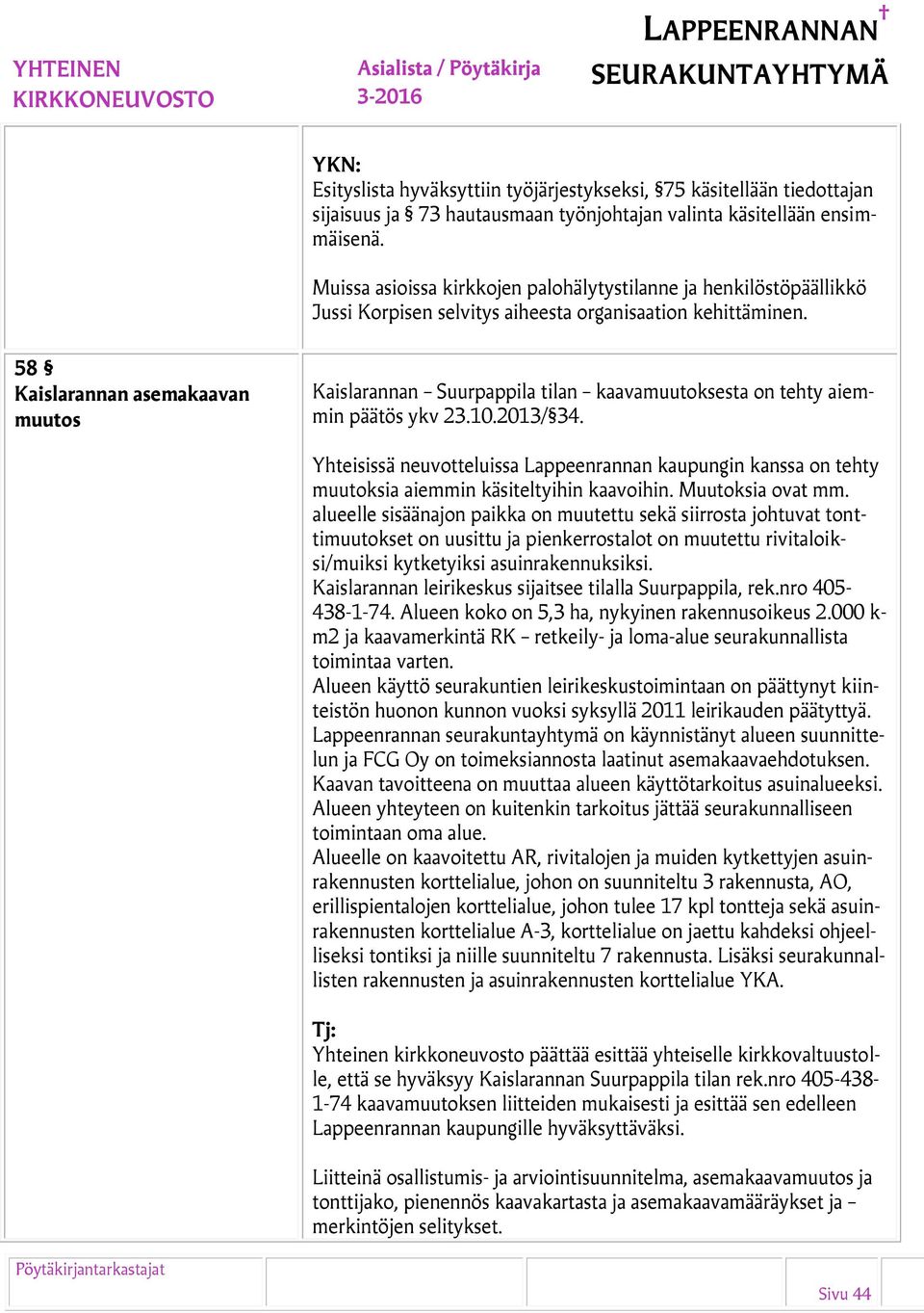 58 Kaislarannan asemakaavan muutos Kaislarannan Suurpappila tilan kaavamuutoksesta on tehty aiemmin päätös ykv 23.10.2013/ 34.