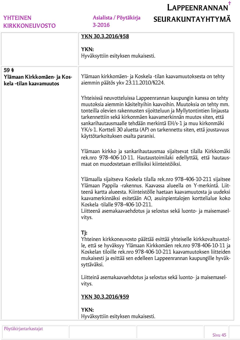 tonteilla olevien rakennusten sijoitteluun ja Myllytontintien linjausta tarkennettiin sekä kirkonmäen kaavamerkinnän muutos siten, että sankarihautausmaalle tehdään merkintä EH/s-1 ja muu kirkonmäki