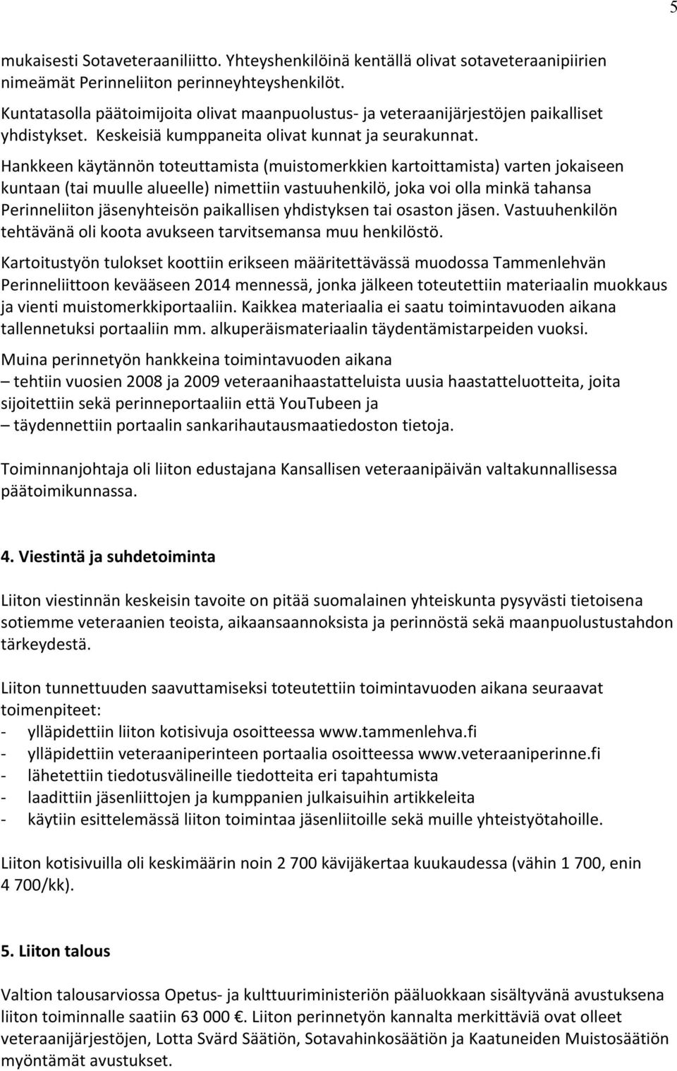 Hankkeen käytännön toteuttamista (muistomerkkien kartoittamista) varten jokaiseen kuntaan (tai muulle alueelle) nimettiin vastuuhenkilö, joka voi olla minkä tahansa Perinneliiton jäsenyhteisön