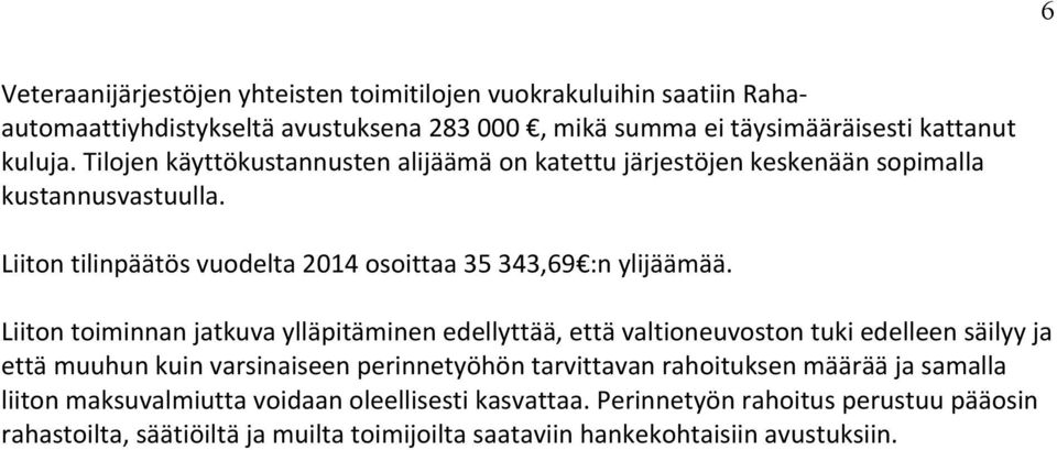 Liiton toiminnan jatkuva ylläpitäminen edellyttää, että valtioneuvoston tuki edelleen säilyy ja että muuhun kuin varsinaiseen perinnetyöhön tarvittavan rahoituksen määrää