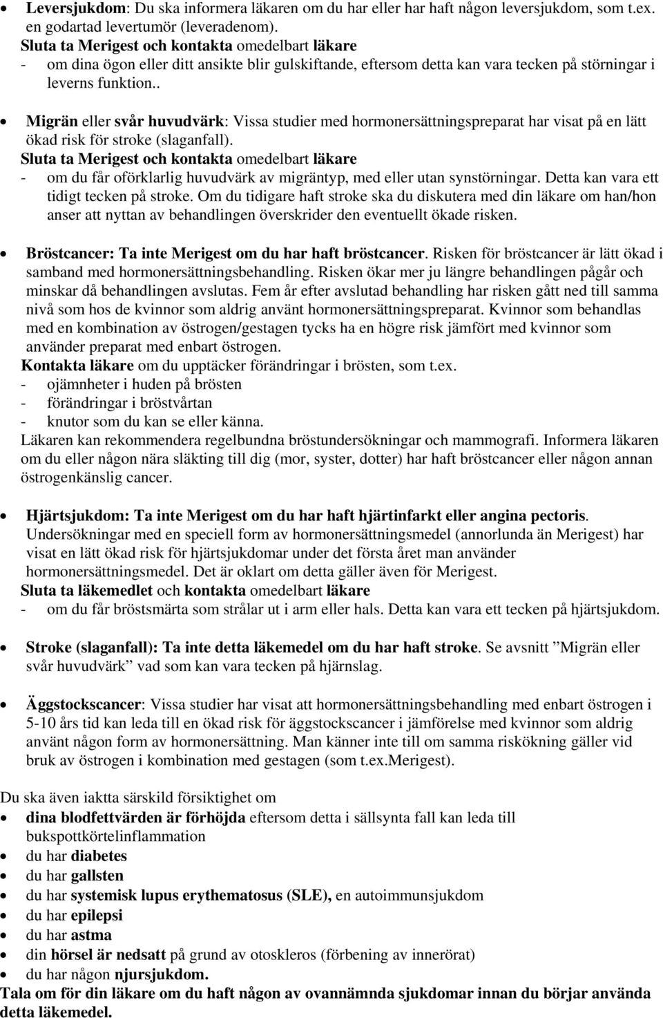 . Migrän eller svår huvudvärk: Vissa studier med hormonersättningspreparat har visat på en lätt ökad risk för stroke (slaganfall).