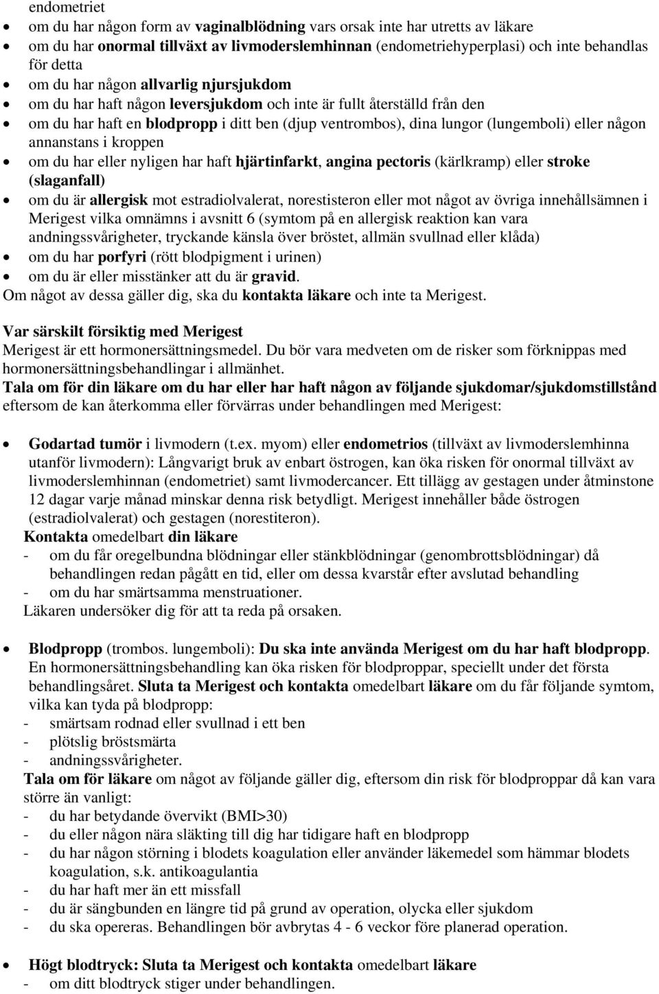 annanstans i kroppen om du har eller nyligen har haft hjärtinfarkt, angina pectoris (kärlkramp) eller stroke (slaganfall) om du är allergisk mot estradiolvalerat, norestisteron eller mot något av