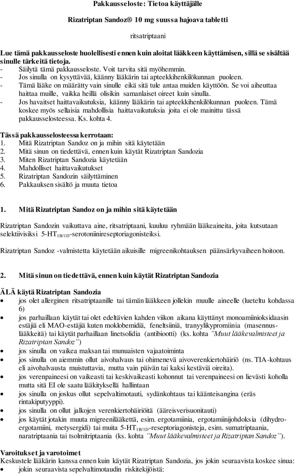 - Tämä lääke on määrätty vain sinulle eikä sitä tule antaa muiden käyttöön. Se voi aiheuttaa haittaa muille, vaikka heillä olisikin samanlaiset oireet kuin sinulla.