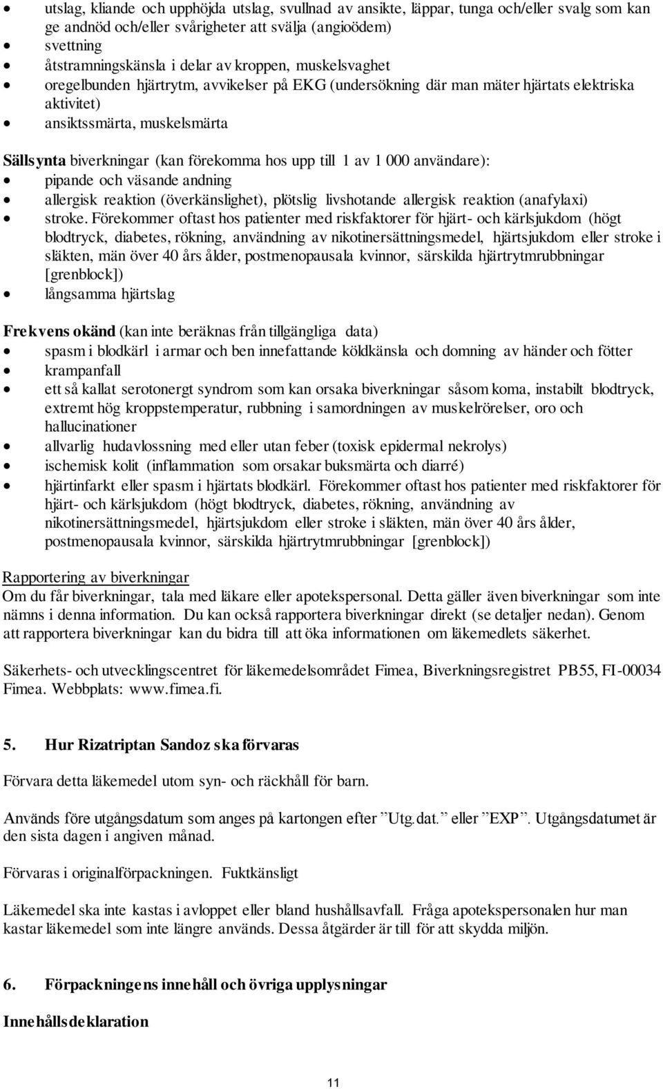 1 000 användare): pipande och väsande andning allergisk reaktion (överkänslighet), plötslig livshotande allergisk reaktion (anafylaxi) stroke.