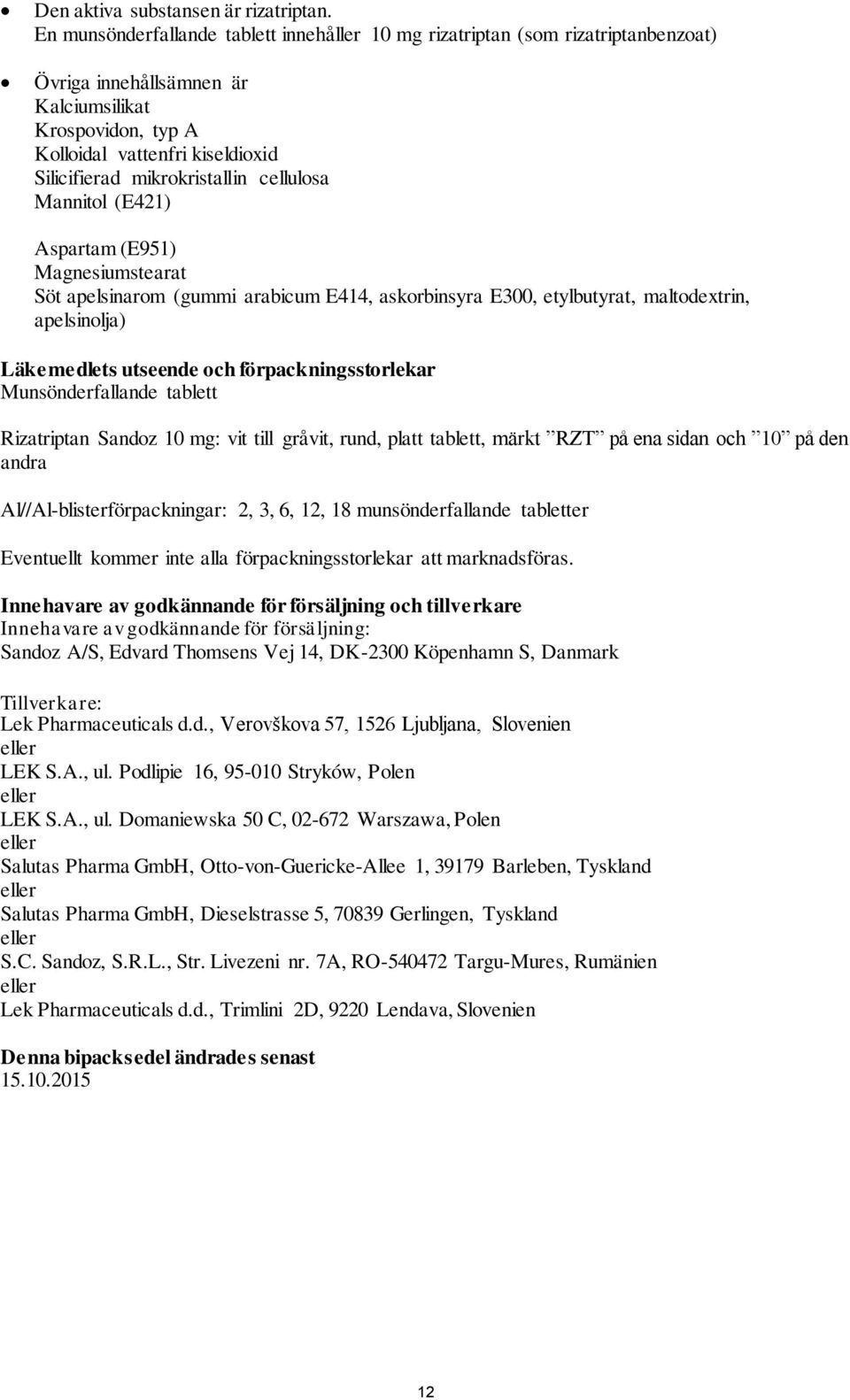 mikrokristallin cellulosa Mannitol (E421) Aspartam (E951) Magnesiumstearat Söt apelsinarom (gummi arabicum E414, askorbinsyra E300, etylbutyrat, maltodextrin, apelsinolja) Läkemedlets utseende och