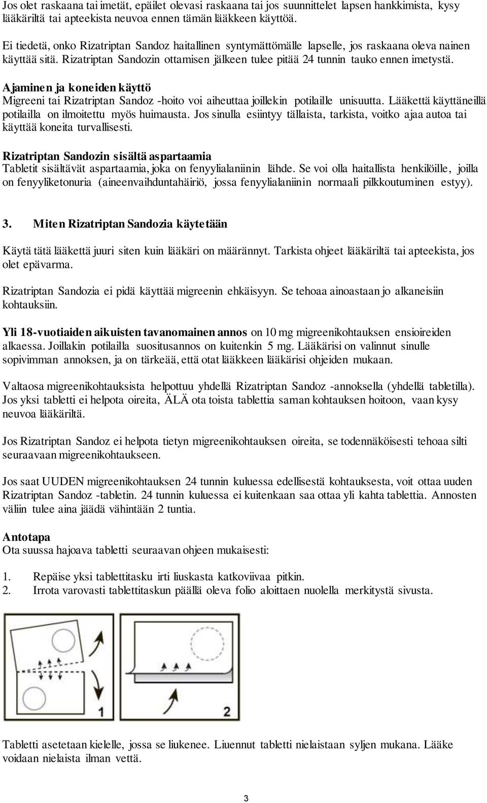 Ajaminen ja koneiden käyttö Migreeni tai Rizatriptan Sandoz -hoito voi aiheuttaa joillekin potilaille unisuutta. Lääkettä käyttäneillä potilailla on ilmoitettu myös huimausta.