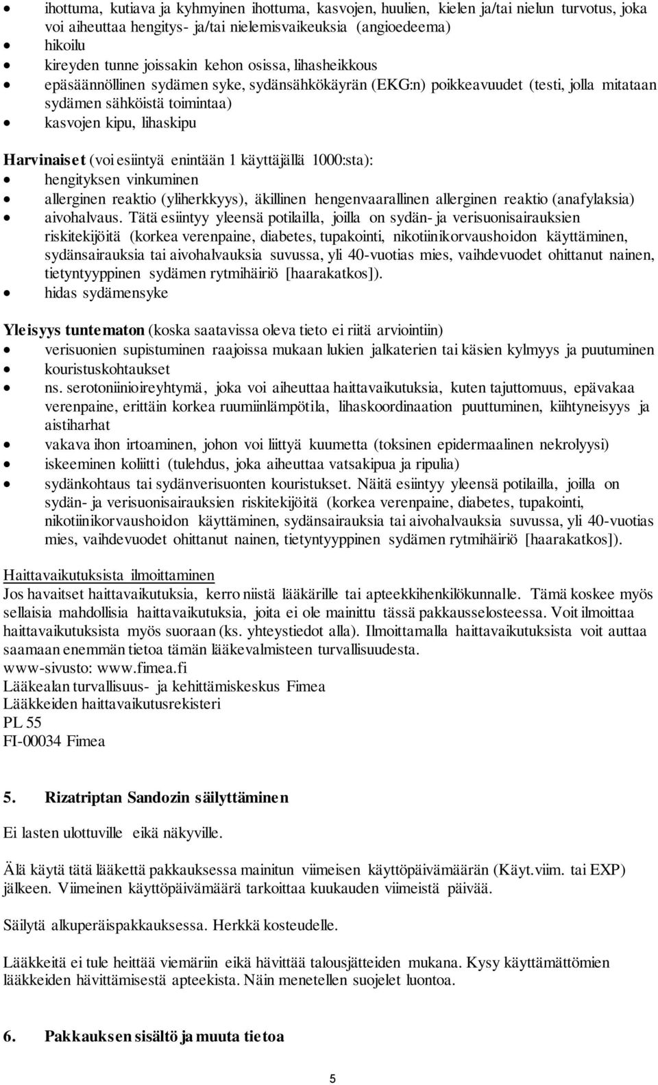 enintään 1 käyttäjällä 1000:sta): hengityksen vinkuminen allerginen reaktio (yliherkkyys), äkillinen hengenvaarallinen allerginen reaktio (anafylaksia) aivohalvaus.