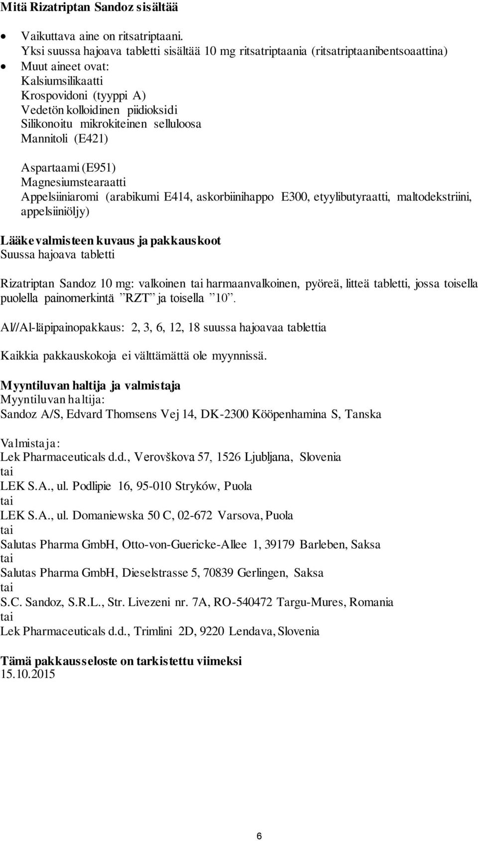 mikrokiteinen selluloosa Mannitoli (E421) Aspartaami (E951) Magnesiumstearaatti Appelsiiniaromi (arabikumi E414, askorbiinihappo E300, etyylibutyraatti, maltodekstriini, appelsiiniöljy)