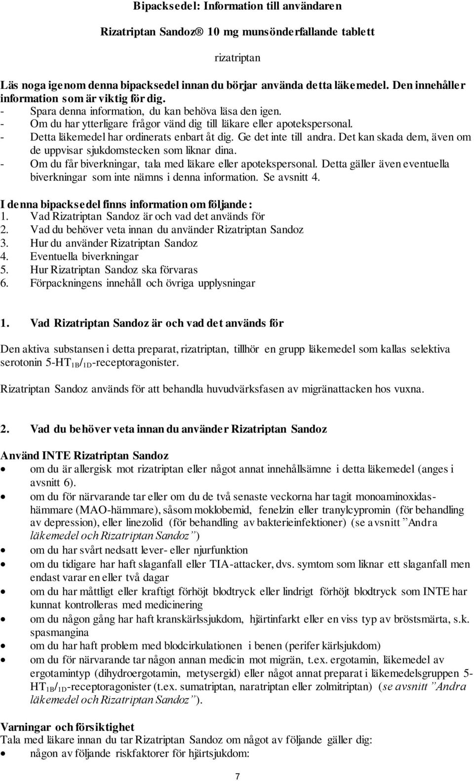 - Detta läkemedel har ordinerats enbart åt dig. Ge det inte till andra. Det kan skada dem, även om de uppvisar sjukdomstecken som liknar dina.