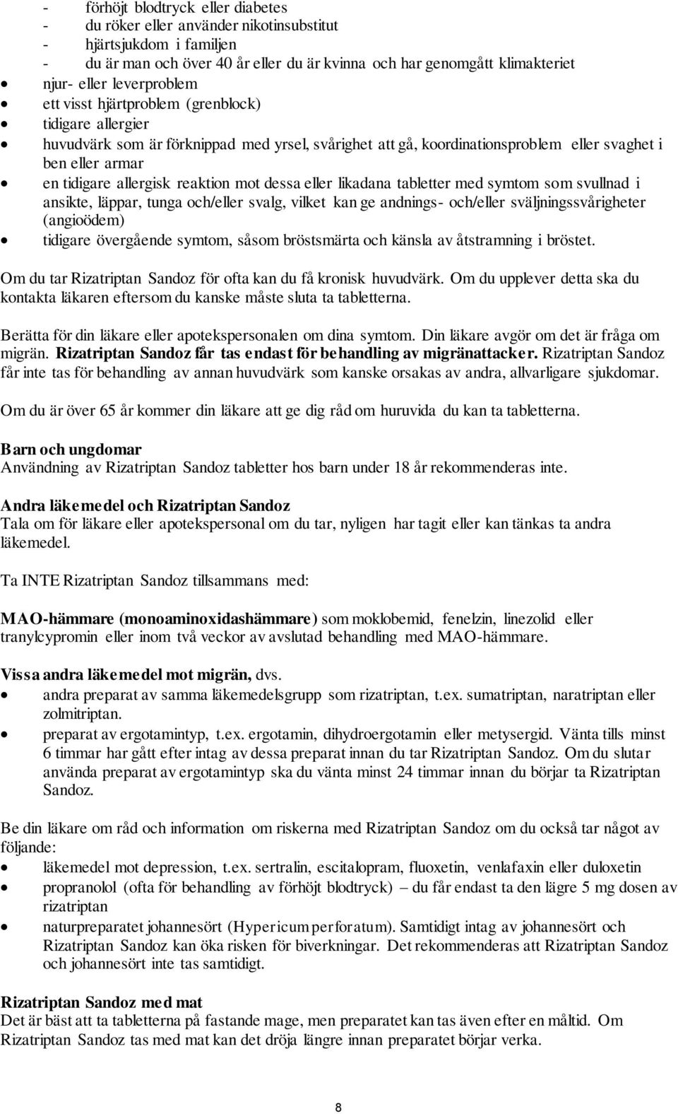 reaktion mot dessa eller likadana tabletter med symtom som svullnad i ansikte, läppar, tunga och/eller svalg, vilket kan ge andnings- och/eller sväljningssvårigheter (angioödem) tidigare övergående