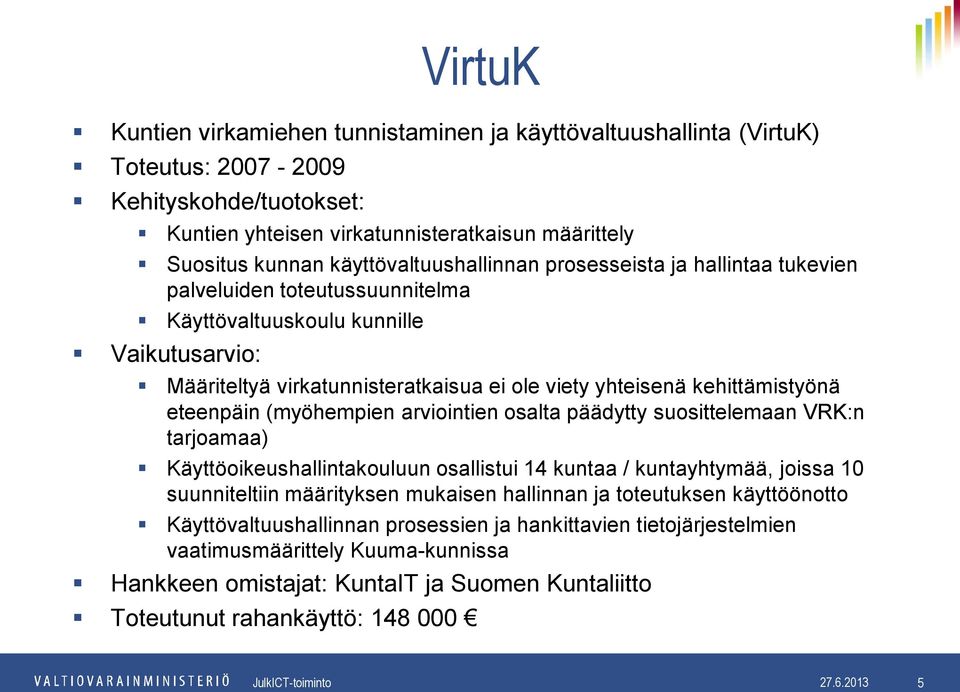 (myöhempien arviointien osalta päädytty suosittelemaan VRK:n tarjoamaa) Käyttöoikeushallintakouluun osallistui 14 kuntaa / kuntayhtymää, joissa 10 suunniteltiin määrityksen mukaisen hallinnan ja