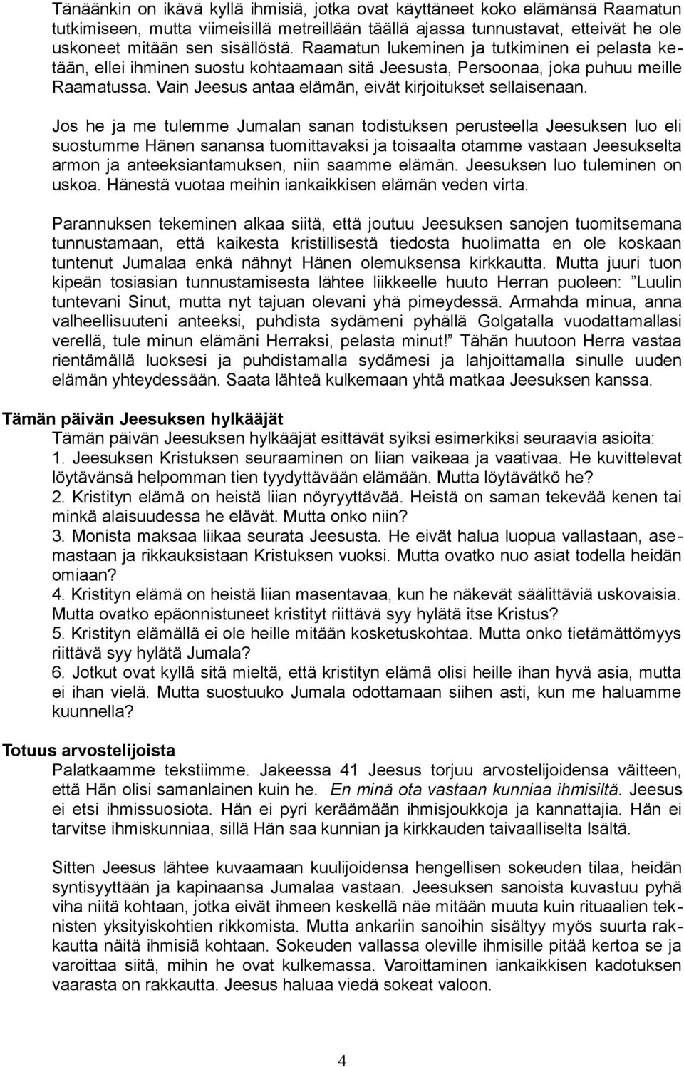 Jos he ja me tulemme Jumalan sanan todistuksen perusteella Jeesuksen luo eli suostumme Hänen sanansa tuomittavaksi ja toisaalta otamme vastaan Jeesukselta armon ja anteeksiantamuksen, niin saamme