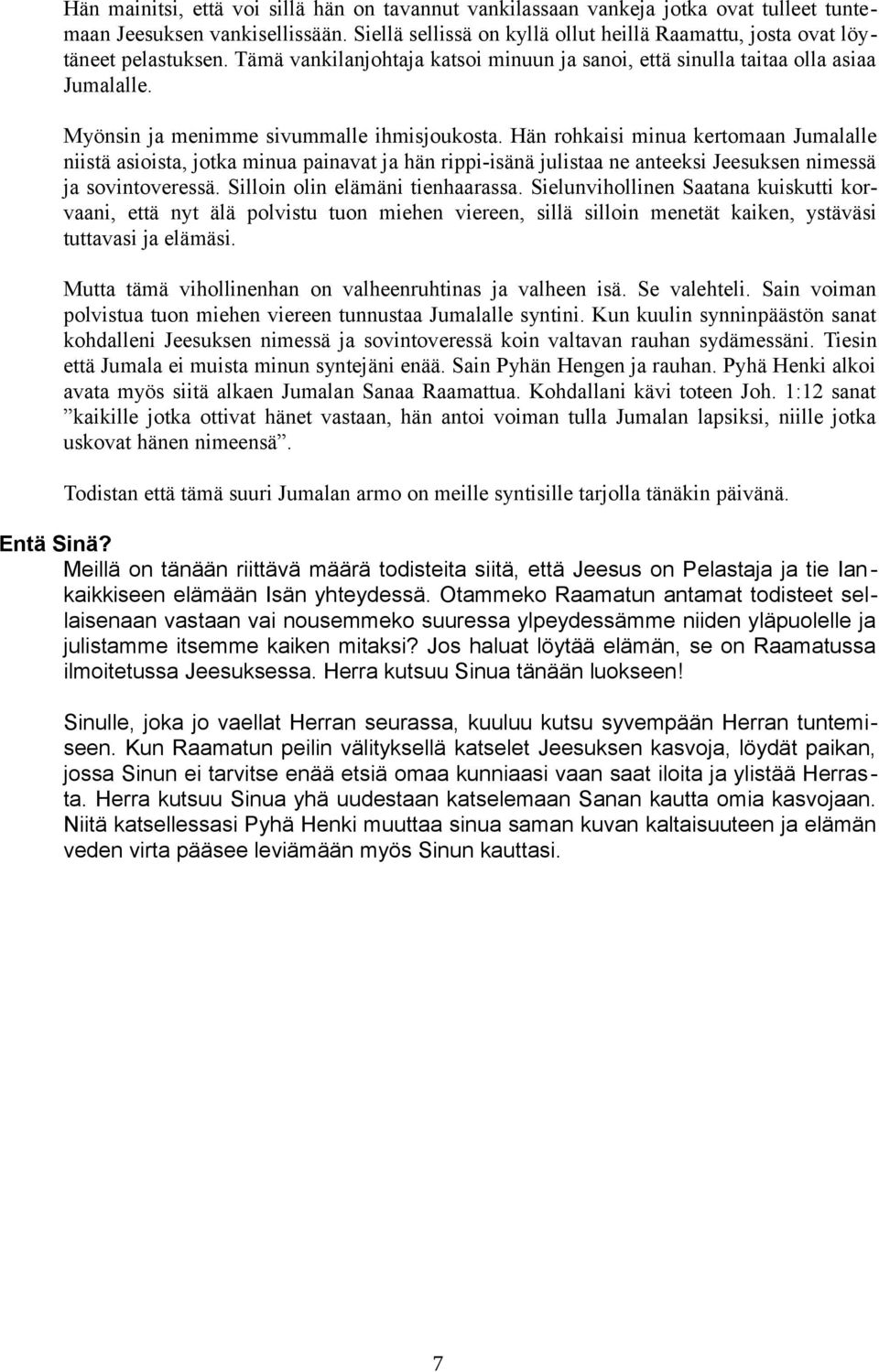 Myönsin ja menimme sivummalle ihmisjoukosta. Hän rohkaisi minua kertomaan Jumalalle niistä asioista, jotka minua painavat ja hän rippi-isänä julistaa ne anteeksi Jeesuksen nimessä ja sovintoveressä.