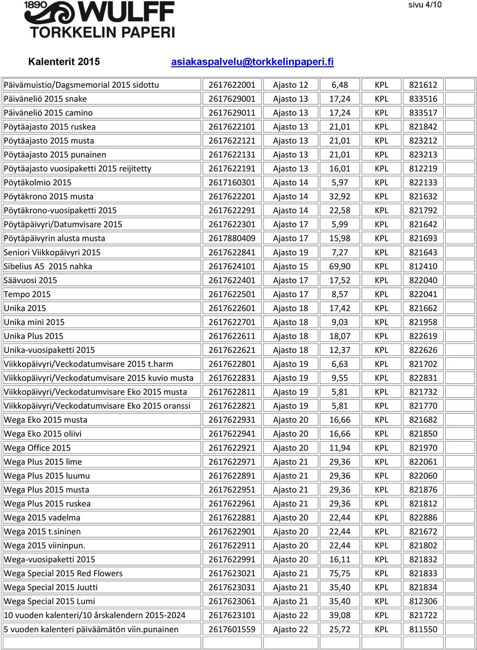 Pöytäajasto vuosipaketti 2015 reijitetty 2617622191 Ajasto 13 16,01 KPL 812219 Pöytäkolmio 2015 2617160301 Ajasto 14 5,97 KPL 822133 Pöytäkrono 2015 musta 2617622201 Ajasto 14 32,92 KPL 821632