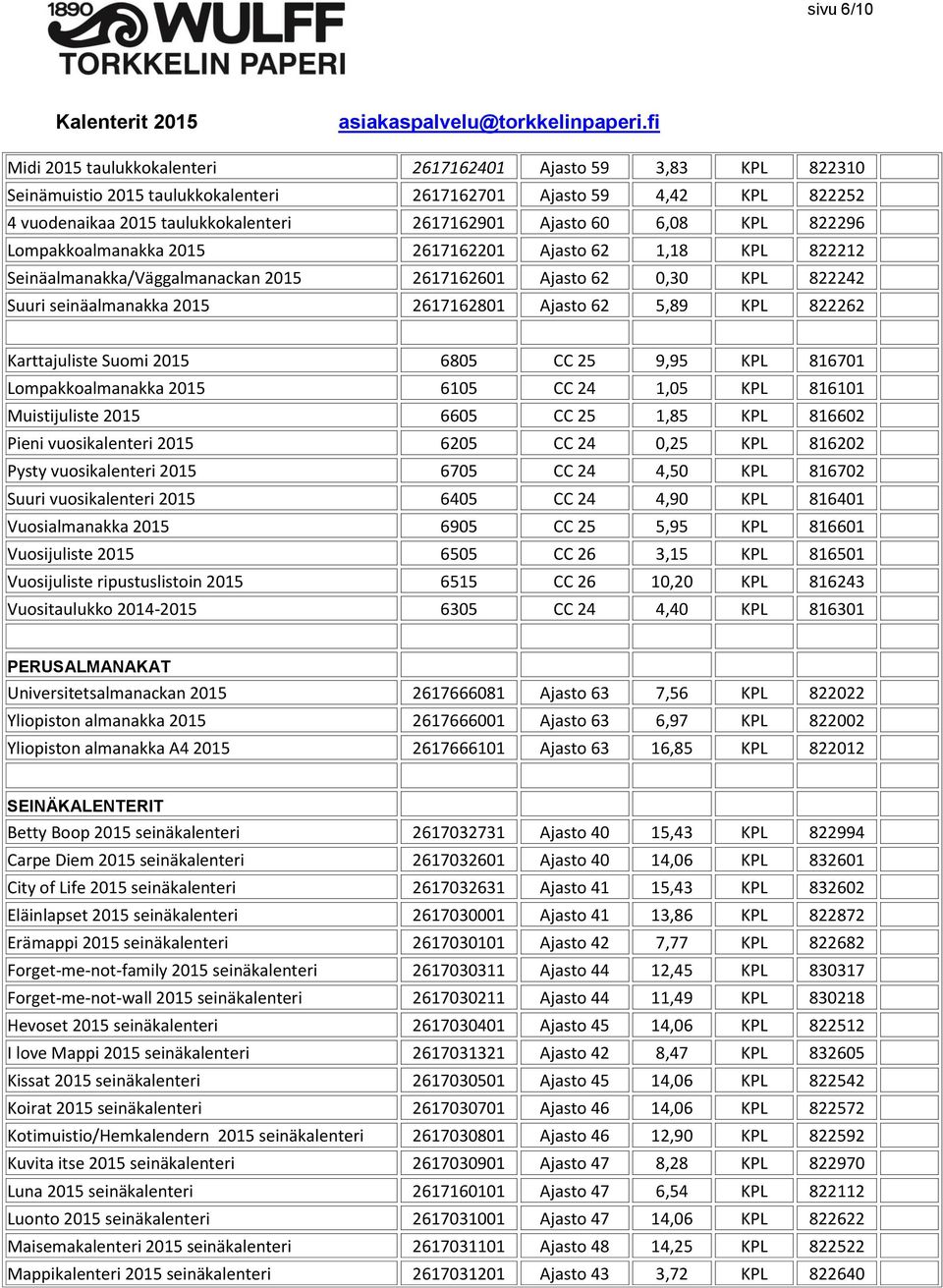 Ajasto 62 5,89 KPL 822262 Karttajuliste Suomi 2015 6805 CC 25 9,95 KPL 816701 Lompakkoalmanakka 2015 6105 CC 24 1,05 KPL 816101 Muistijuliste 2015 6605 CC 25 1,85 KPL 816602 Pieni vuosikalenteri 2015