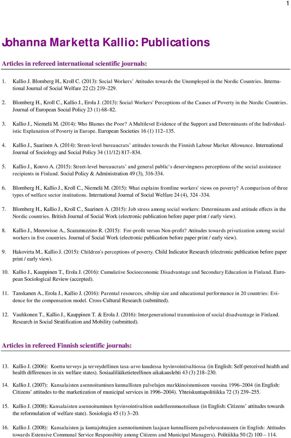 (2013): Social Workers' Perceptions of the Causes of Poverty in the Nordic Countries. Journal of European Social Policy 23 (1) 68 82. 3. Kallio J., Niemelä M. (2014): Who Blames the Poor?