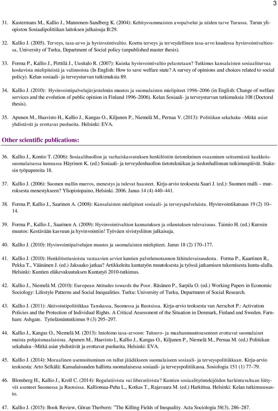 Forma P., Kallio J., Pirttilä J., Uusitalo R. (2007): Kuinka hyvinvointivaltio pelastetaan?