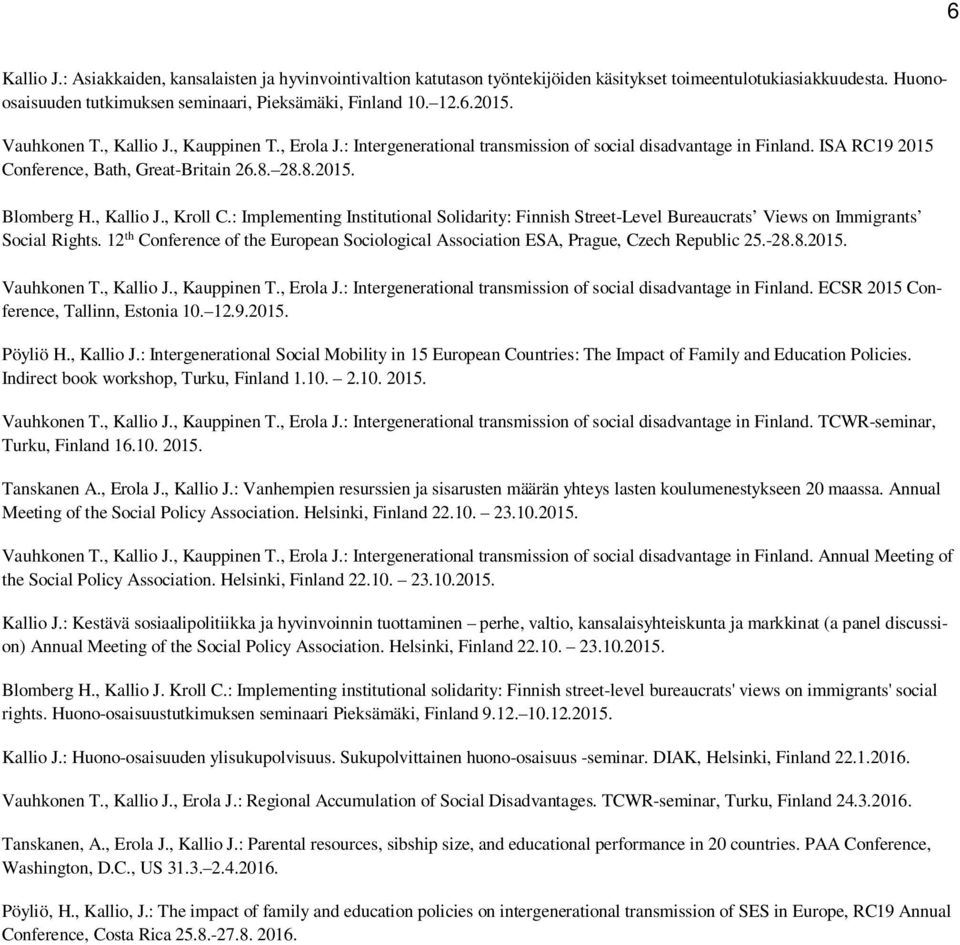 : Implementing Institutional Solidarity: Finnish Street-Level Bureaucrats Views on Immigrants Social Rights. 12 th Conference of the European Sociological Association ESA, Prague, Czech Republic 25.