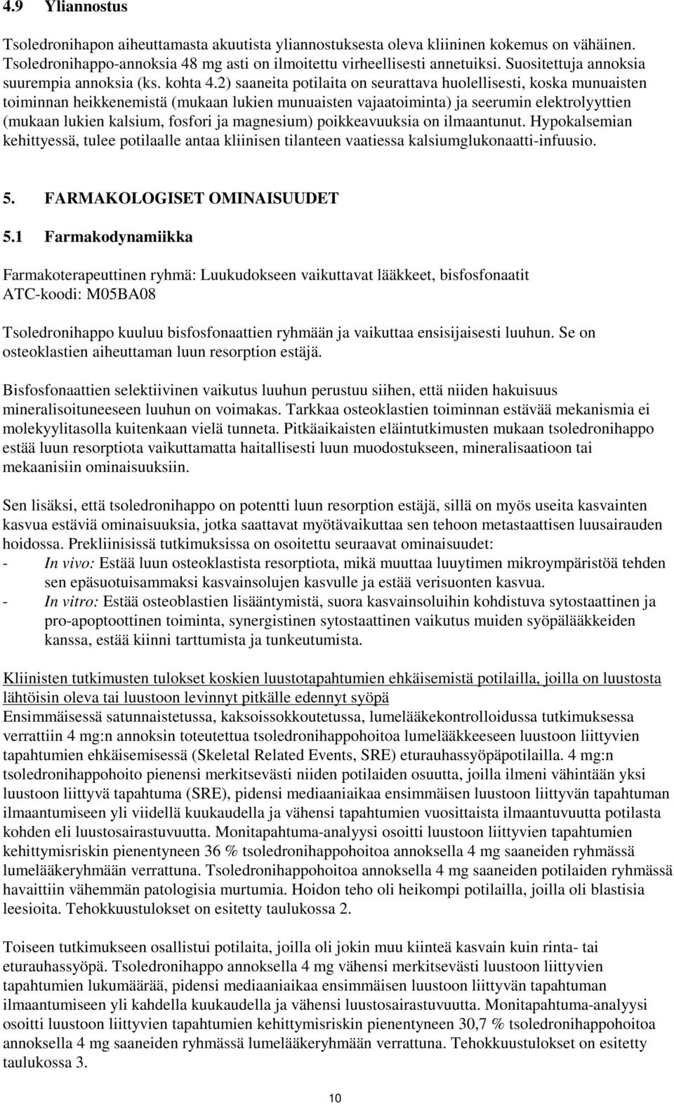 2) saaneita potilaita on seurattava huolellisesti, koska munuaisten toiminnan heikkenemistä (mukaan lukien munuaisten vajaatoiminta) ja seerumin elektrolyyttien (mukaan lukien kalsium, fosfori ja