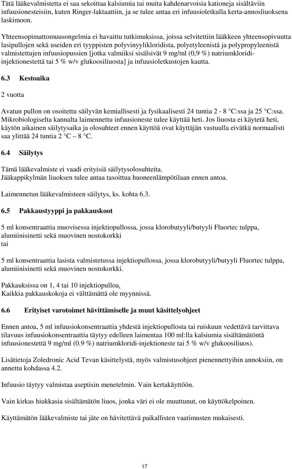 Yhteensopimattomuusongelmia ei havaittu tutkimuksissa, joissa selvitettiin lääkkeen yhteensopivuutta lasipullojen sekä useiden eri tyyppisten polyvinyylikloridista, polyetyleenistä ja