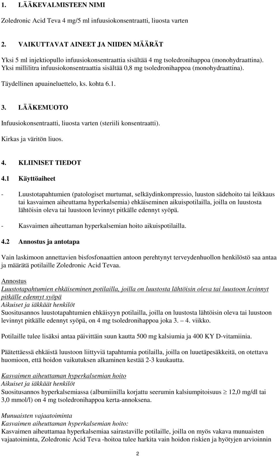 Yksi millilitra infuusiokonsentraattia sisältää 0,8 mg tsoledronihappoa (monohydraattina). Täydellinen apuaineluettelo, ks. kohta 6.1. 3.