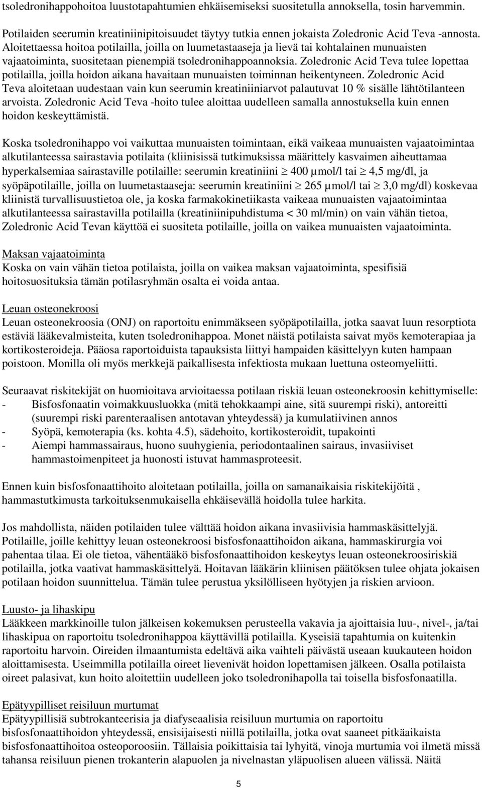 Zoledronic Acid Teva tulee lopettaa potilailla, joilla hoidon aikana havaitaan munuaisten toiminnan heikentyneen.