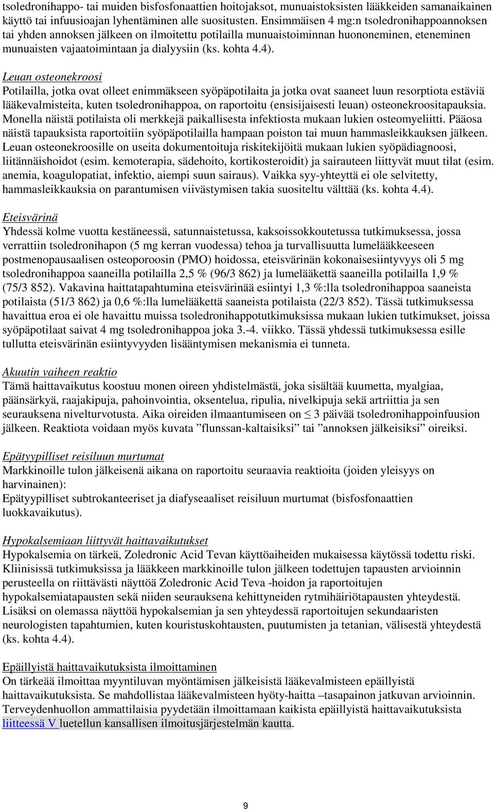 Leuan osteonekroosi Potilailla, jotka ovat olleet enimmäkseen syöpäpotilaita ja jotka ovat saaneet luun resorptiota estäviä lääkevalmisteita, kuten tsoledronihappoa, on raportoitu (ensisijaisesti