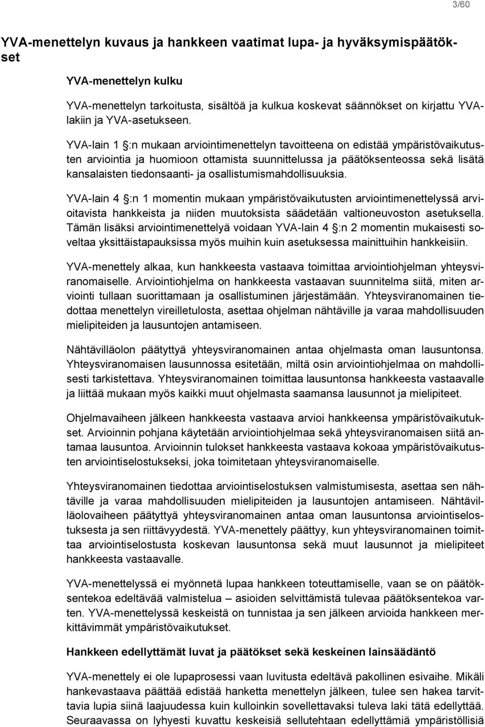 YVA-lain 1 :n mukaan arviointimenettelyn tavoitteena on edistää ympäristövaikutusten arviointia ja huomioon ottamista suunnittelussa ja päätöksenteossa sekä lisätä kansalaisten tiedonsaanti- ja