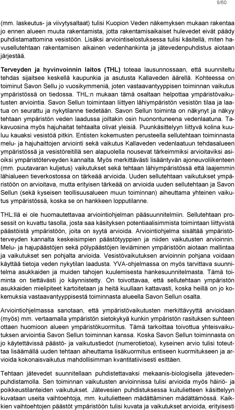 Terveyden ja hyvinvoinnin laitos (THL) toteaa lausunnossaan, että suunniteltu tehdas sijaitsee keskellä kaupunkia ja asutusta Kallaveden äärellä.