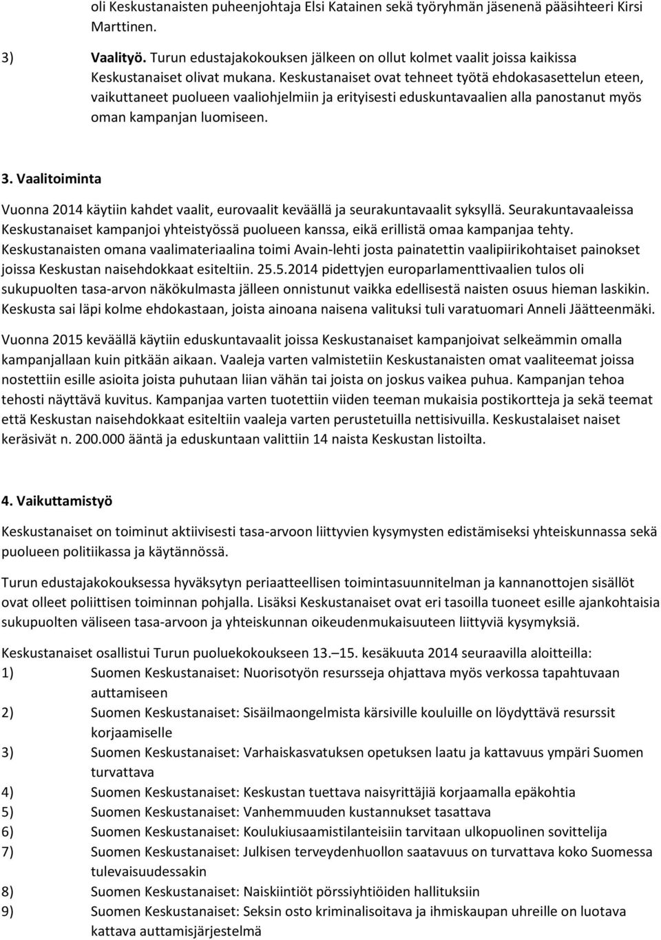 Keskustanaiset ovat tehneet työtä ehdokasasettelun eteen, vaikuttaneet puolueen vaaliohjelmiin ja erityisesti eduskuntavaalien alla panostanut myös oman kampanjan luomiseen. 3.