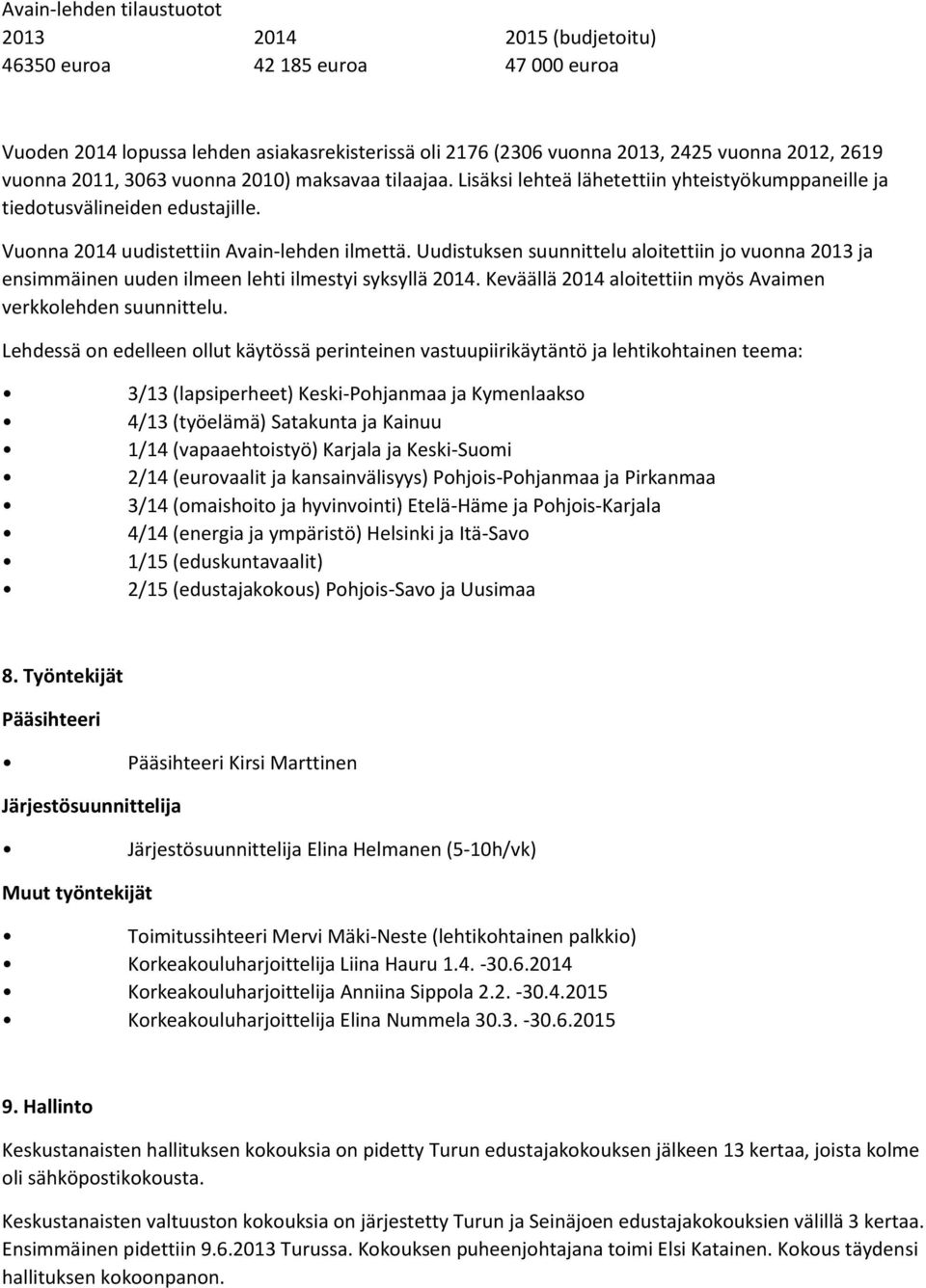 Uudistuksen suunnittelu aloitettiin jo vuonna 2013 ja ensimmäinen uuden ilmeen lehti ilmestyi syksyllä 2014. Keväällä 2014 aloitettiin myös Avaimen verkkolehden suunnittelu.