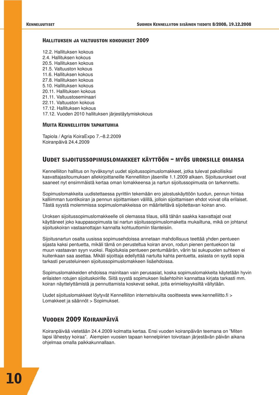 Hallituksen kokous 17.12. Vuoden 2010 hallituksen järjestäytymiskokous Muita Kennelliiton tapahtumia Tapiola / Agria KoiraExpo 7. 8.2.2009 Koiranpäivä 24.